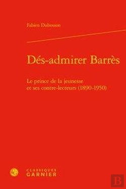 Bertrand.pt - Dés-Admirer Barrès ; Le Prince De La Jeunesse Et Ses Contre-Lecteurs (1890-1950)
