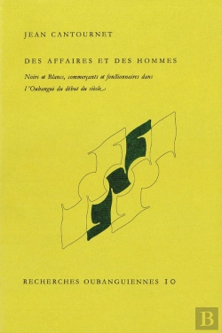 Bertrand.pt - Des Affaires Et Des Hommes : Noirs Et Blancs, Commerçants Et Fonctionnaires Dans L'Oubangui Du Début Du Siècle