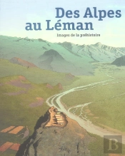 Des Alpes Au Leman ; Images De La Prehistoire