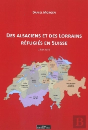 Des Alsaciens Et Des Lorrains Réfugiés En Suisse, 1940-1945