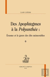 Des Apophtegmes À La Polyanthée : Erasme Et Le Genre Des Dits Mémorables