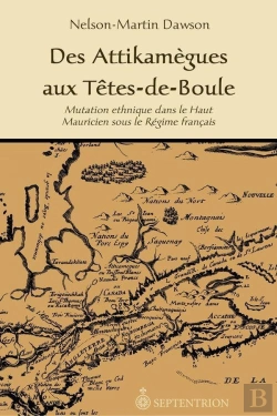 Bertrand.pt - Des Attikamègues Aux Têtes-De-Boule ; Mutation Ethnique Dans Le Haut Mauricien Sous Le Régime Français