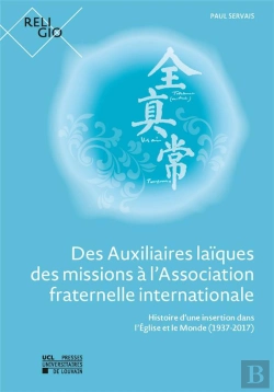 Bertrand.pt - Des Auxiliaires Laïques Des Missions À L'Association Fraternelle Internationale : Histoire D'Une Insertion Dans L'Église Et Le Monde (1937-2017)