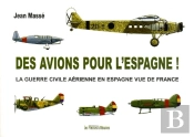 Des Avions Pour L'Espagne ! La Guerre Civile Aérienne En Espagne Vue De France