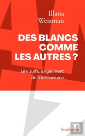 Des Blancs Comme Les Autres ? Les Juifs, Angle Mort De L'Antiracisme