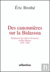 Des Canonnières Sur La Bidassoa ; Tribulations Des Officiers De Marine En Pays Basque 1872-1982