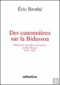 Bertrand.pt - Des Canonnières Sur La Bidassoa ; Tribulations Des Officiers De Marine En Pays Basque 1872-1982