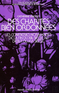 Bertrand.pt - Des Charités Bien Ordonnées - Les Confréries En Normandie De La Fin Du Xiii<Sup>E</Sup> S. Au Début Du Xvi<Sup>E</Sup> S.