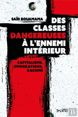 Bertrand.pt - Des Classes Dangereuses À L'Ennemi Intérieur : Capitalisme, Immigrations, Racisme
