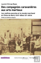 Des Compagnies Caravanières Aux Arts Martiaux : Les Maîtres-Escortes Et Le Monde Marchand En Chine Du Nord, Xviiie- Début Xxe Siècle