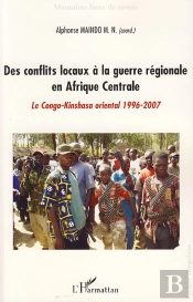 Des Conflits Locaux À La Guerre Régionale En Afrique Centrale ; Le Congo-Kinshasa Oriental, 1996-2007