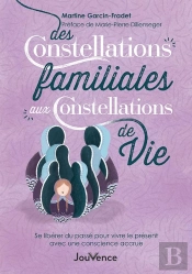 Des Constellations Familiales Aux Constellations De Vie : Se Libérer Du Passé Pour Vivre Le Présent