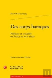 Des Corps Baroques - Politique Et Sexualite En France Au Xviie Siecle