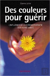 Des Couleurs Pour Guerir - L'Influence De La Chromotherapie