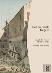 Des Couvents Fragiles : Pour Une Archéologie Des Établissements Mendiants (France Méridionale, Corse, Ligurie, Piémont)