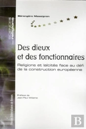 Des Dieux Et Des Fonctionnaires ; Religions Et Laïcités Face Au Défi De La Construction Européenne