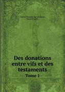 Des Donations Entre Vifs Et Des Testaments Tome 1