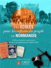 Des Écoles Pour Les Enfants Du Peuple En Normandie : Écoles Primaires Supérieures Et Cours Élémentaires, 1833-1960