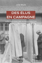 Des Élus En Campagne : Luttes Municipales Dans Les Bourgs Industriels (Xxe-Xxie Siècle)
