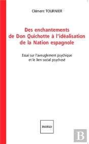 Des Enchantements De Don Quichotte À L'Idéalisation De La Nation Espagnole ; Essai Sur L'Aveuglementpsychique Et Le Lien Social Psychosé