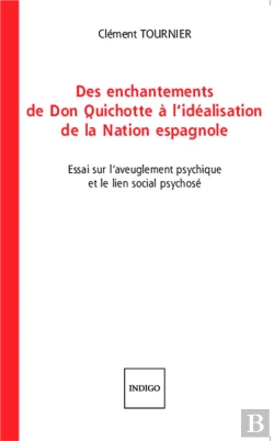 Bertrand.pt - Des Enchantements De Don Quichotte À L'Idéalisation De La Nation Espagnole ; Essai Sur L'Aveuglementpsychique Et Le Lien Social Psychosé