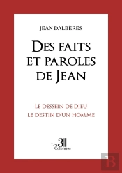 Des Faits Et Paroles De Jean : Le Dessein De Dieu Le Destin D'Un Homme