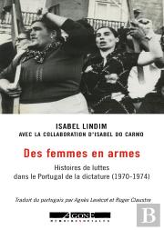 Des Femmes En Armes - Histoires De Luttes Dans Le Portugal De La Dictature (1970-1974)
