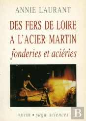 Des Fers De Loire À L'Acier Martin ; Fonderies Et Aciéries