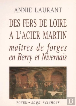 Bertrand.pt - Des Fers De Loire À L'Acier Martin ; Maîtres De Forges En Berry Et Nivernais