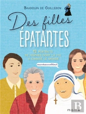 Des Filles Épatantes ; 12 Portraits De Femmes Dont La Foi A Changé Le Monde ; #Sainteavanttout