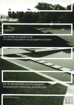Bertrand.pt - Des Floralies Aux Jardins D'Art ; Un Siecle D'Expositions De Paysagisme En Suisse