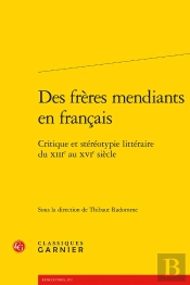 Des Frères Mendiants En Français : Critique Et Stéréotypie Littéraire Du Xiiie Au Xvie Siècle