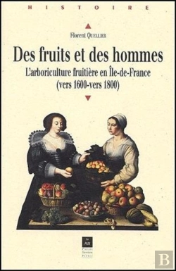 Bertrand.pt - Des Fruits Et Des Hommes ; L'Arboriculture Fruitière En Ile-De-France (Vers 1600-Vers 1800)