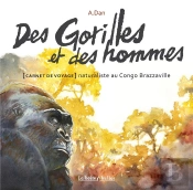 Des Gorilles Et Des Hommes - Carnet De Voyage Naturaliste Au Congo Brazzaville