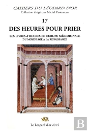 Des Heures Pour Prier ; Les Livres D'Heures En Europe Meridionale Du Moyen Age À La Renaissance