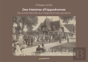 Des Histoires D'Hippodromes : De La Normandie Aux Hippodromes Parisiens