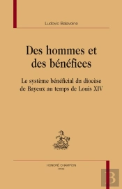 Des Hommes Et Des Bénéfices ; Le Système Bénéficial Du Diocèse De Bayeux Au Temps De Louis Xiv
