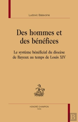 Bertrand.pt - Des Hommes Et Des Bénéfices ; Le Système Bénéficial Du Diocèse De Bayeux Au Temps De Louis Xiv
