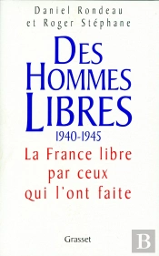 Des Hommes Libres 1940-1945 ; La France Libre Par Ceux Qui L'Ont Faite