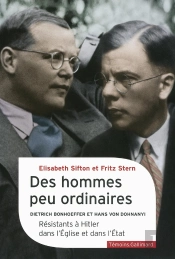 Des Hommes Peu Ordinaires ; Dietrich Bonhoeffer Et Hans Von Dohnanyi, Résistants À Hitler Dans L'Eglise Et Dans L'Etat