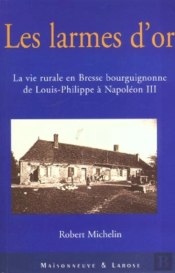 Bertrand.pt - Des Larmes D'Or ; La Vie Rurale En Bresse Bourguignonne De Louis-Philippe A Napoleon Iii