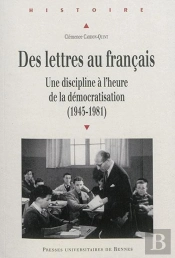 Des Lettres Au Français ; Une Discipline À L'Heure De La Démocratisation (1945-1981)