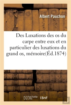 Bertrand.pt - Des Luxations Des Os Du Carpe Entre Eux Et En Particulier Des Luxations Du Grand Os, Memoire