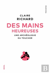Des Mains Heureuses : Une Archéologie Du Toucher
