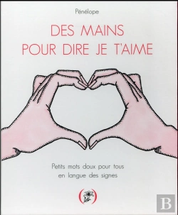 Bertrand.pt - Des Mains Pour Dire Je T'Aime ; Petits Mots Doux Pour Tous En Langue Des Signes