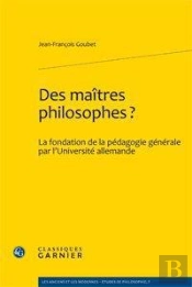 Des Maîtres Philosophes ? La Fondation De La Pédagogie Générale Par L'Université Allemande