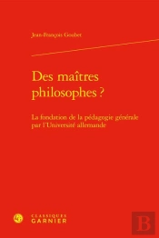 Des Maîtres Philosophes ? La Fondation De La Pédagogie Générale Par L'Université Allemande