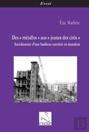 Des 'Métallos' Aux 'Jeunes Des Cités' : Sociohistoire D'Une Banlieue Ouvrière En Mutation