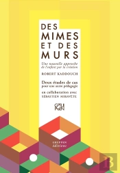 Des Mimes Et Des Murs ; Une Nouvelle Approche De L'Enfant Par La Création