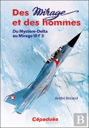 Des Mirage Et Des Hommes : Du Mystère-Delta Au Mirage Iii F 3